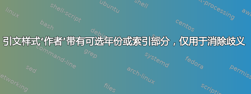 引文样式‘作者’带有可选年份或索引部分，仅用于消除歧义