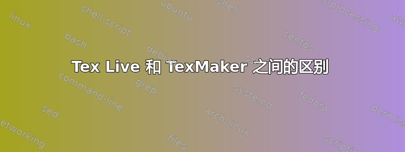 Tex Live 和 TexMaker 之间的区别