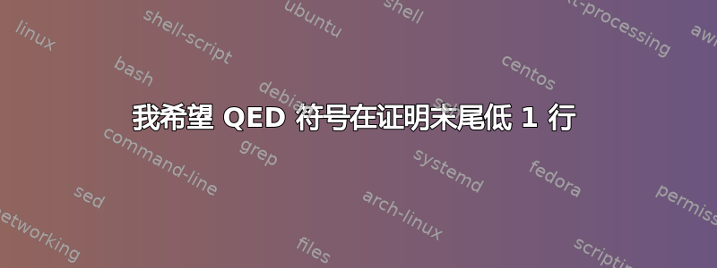 我希望 QED 符号在证明末尾低 1 行