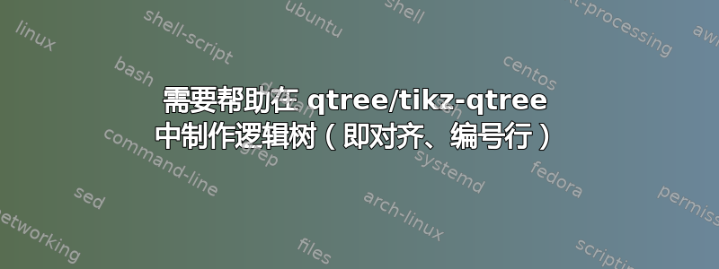 需要帮助在 qtree/tikz-qtree 中制作逻辑树（即对齐、编号行）