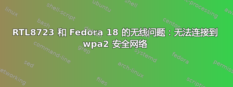 RTL8723 和 Fedora 18 的无线问题：无法连接到 wpa2 安全网络