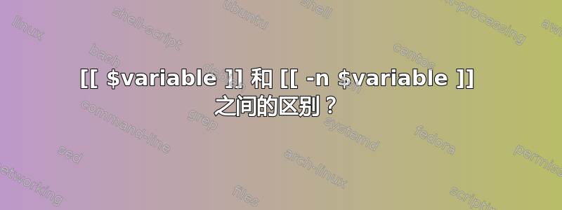 [[ $variable ]] 和 [[ -n $variable ]] 之间的区别？