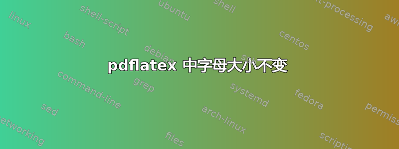 pdflatex 中字母大小不变