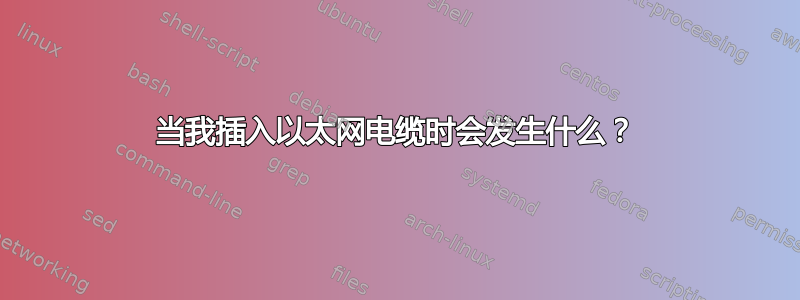 当我插入以太网电缆时会发生什么？