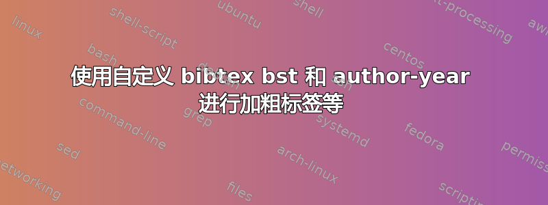 使用自定义 bibtex bst 和 author-year 进行加粗标签等