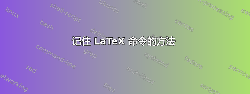 记住 LaTeX 命令的方法