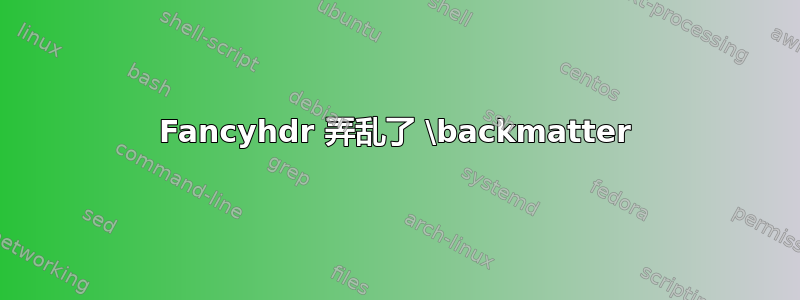 Fancyhdr 弄乱了 \backmatter