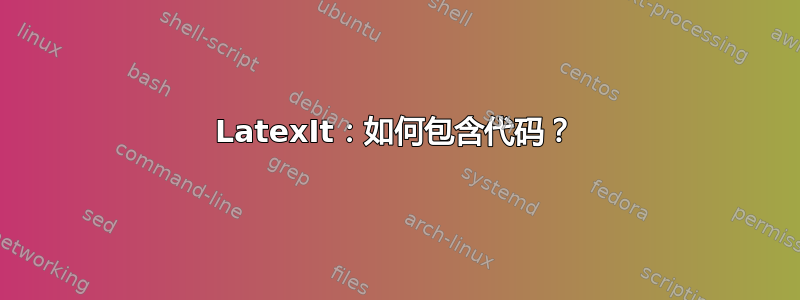 LatexIt：如何包含代码？