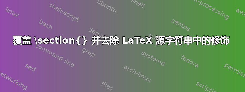 覆盖 \section{} 并去除 LaTeX 源字符串中的修饰