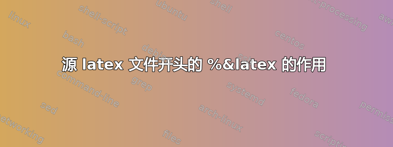 源 latex 文件开头的 %&latex 的作用