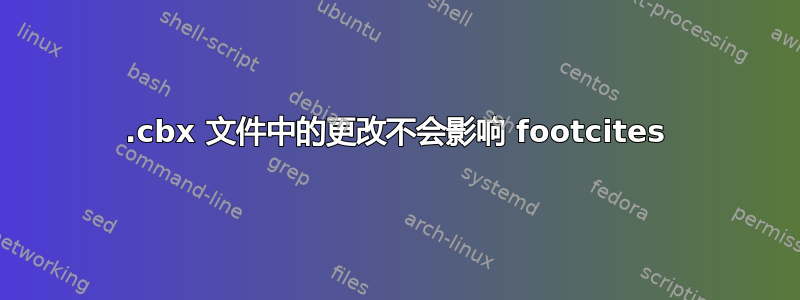 .cbx 文件中的更改不会影响 footcites