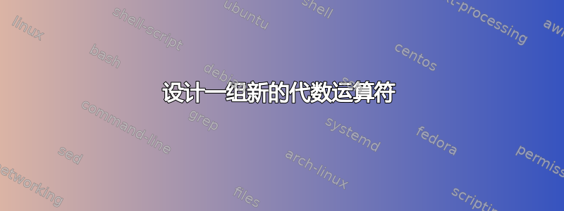 设计一组新的代数运算符