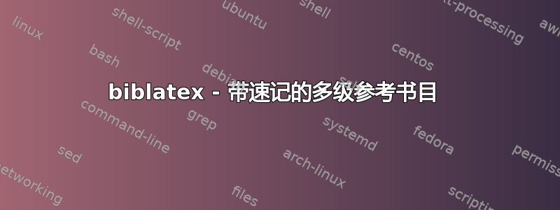 biblatex - 带速记的多级参考书目 