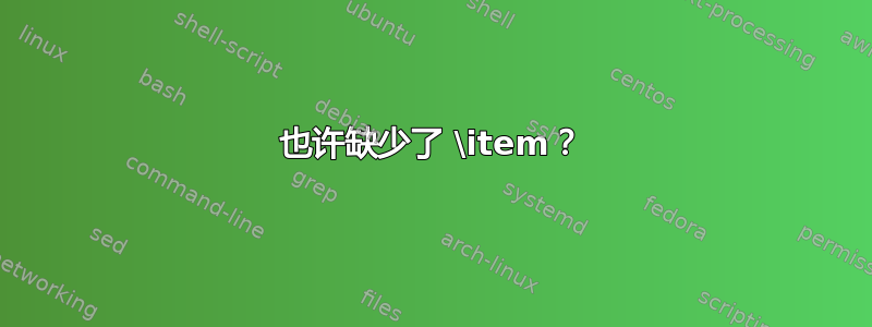 也许缺少了 \item？