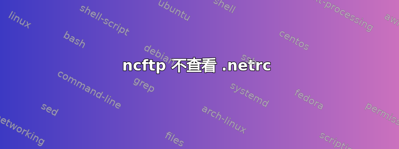 ncftp 不查看 .netrc