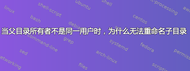 当父目录所有者不是同一用户时，为什么无法重命名子目录