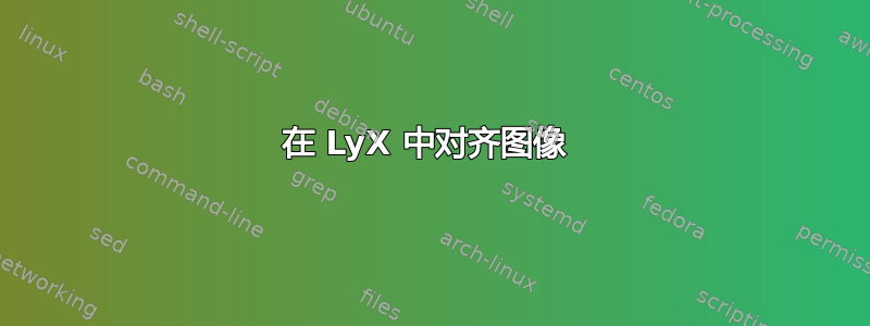 在 LyX 中对齐图像 