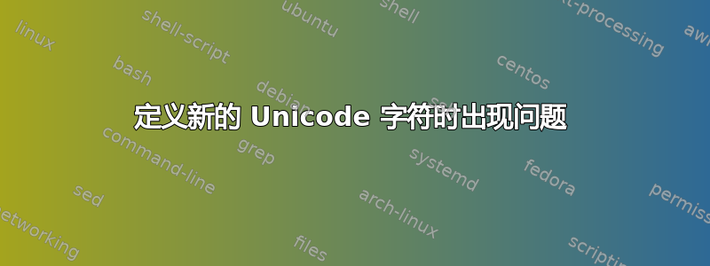 定义新的 Unicode 字符时出现问题