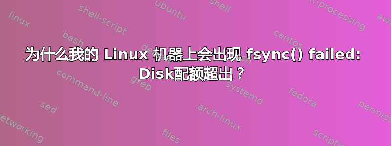 为什么我的 Linux 机器上会出现 fsync() failed: Disk配额超出？