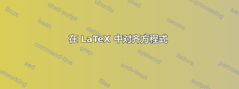 在 LaTeX 中对齐方程式