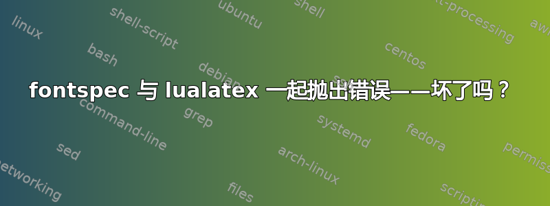 fontspec 与 lualatex 一起抛出错误——坏了吗？