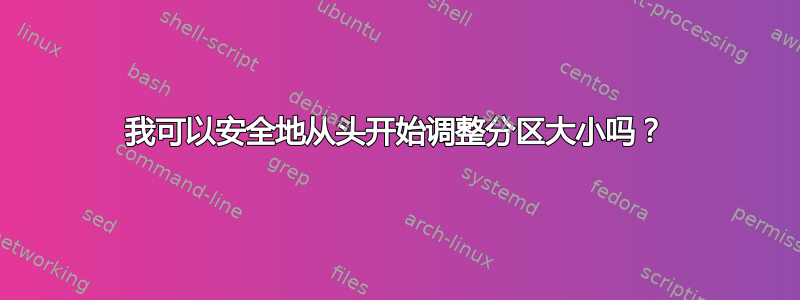 我可以安全地从头开始调整分区大小吗？