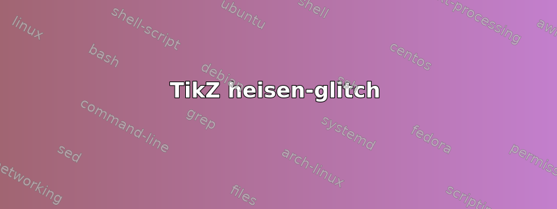 TikZ heisen-glitch