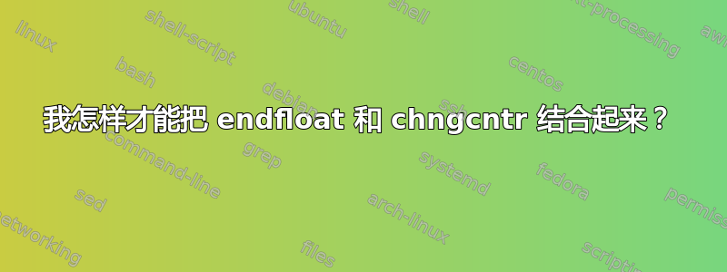 我怎样才能把 endfloat 和 chngcntr 结合起来？