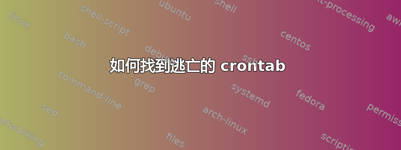 如何找到逃亡的 crontab