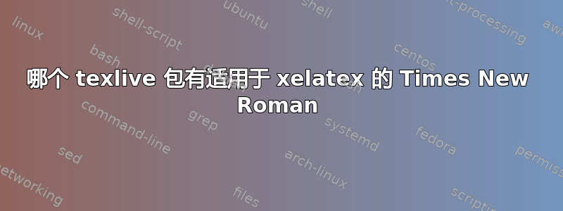 哪个 texlive 包有适用于 xelatex 的 Times New Roman