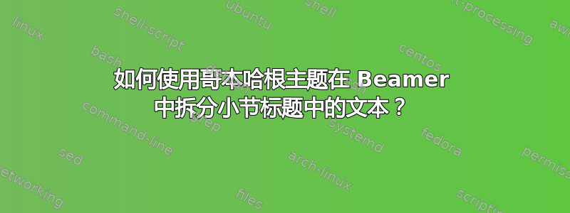 如何使用哥本哈根主题在 Beamer 中拆分小节标题中的文本？