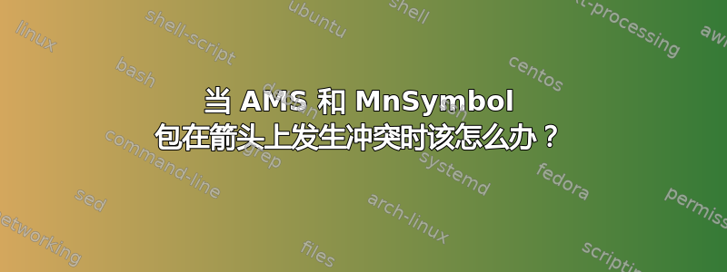 当 AMS 和 MnSymbol 包在箭头上发生冲突时该怎么办？