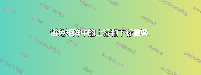 避免矩阵中的上标和下标重叠