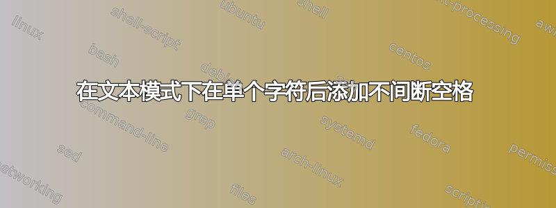 在文本模式下在单个字符后添加不间断空格