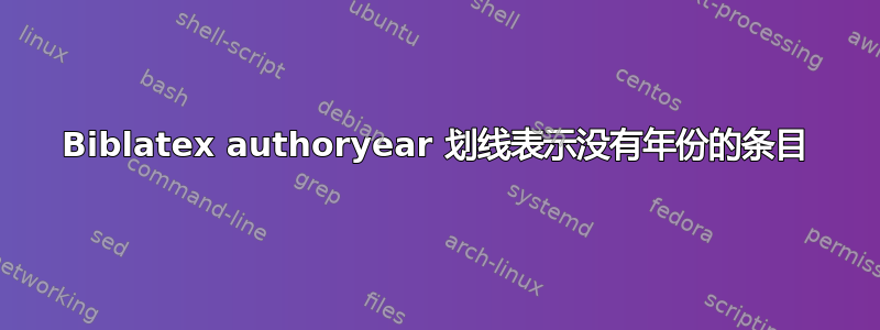 Biblatex authoryear 划线表示没有年份的条目