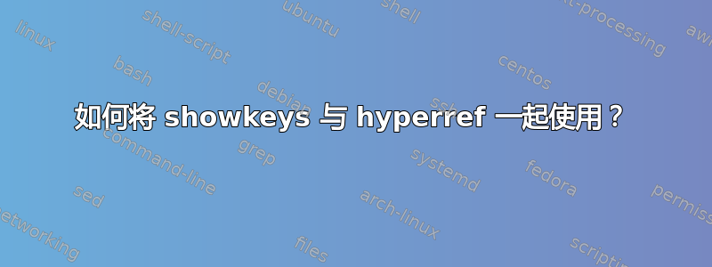 如何将 showkeys 与 hyperref 一起使用？