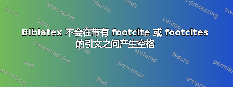 Biblatex 不会在带有 footcite 或 footcites 的引文之间产生空格