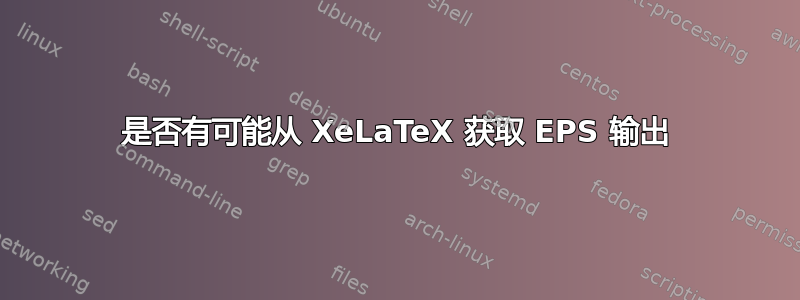 是否有可能从 XeLaTeX 获取 EPS 输出