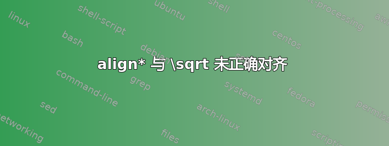 align* 与 \sqrt 未正确对齐