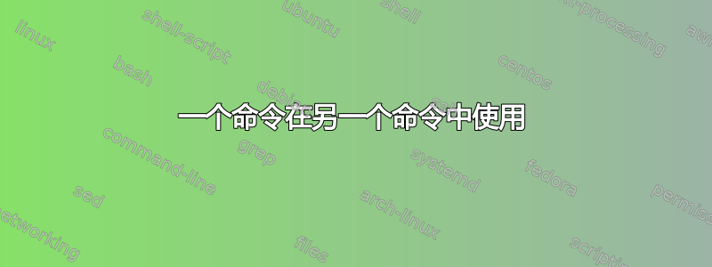 一个命令在另一个命令中使用