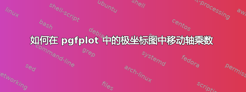 如何在 pgfplot 中的极坐标图中移动轴乘数