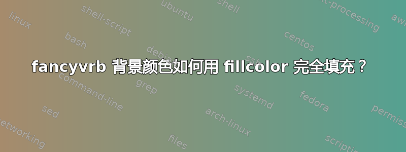 fancyvrb 背景颜色如何用 fillcolor 完全填充？