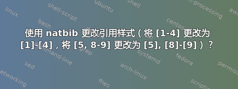 使用 natbib 更改引用样式（将 [1-4] 更改为 [1]-[4]，将 [5, 8-9] 更改为 [5], [8]-[9]）？