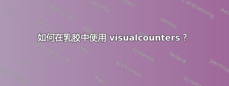 如何在乳胶中使用 visualcounters？