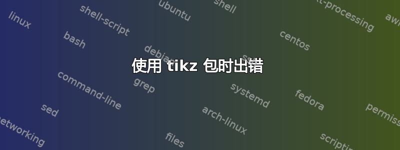 使用 tikz 包时出错