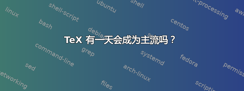 TeX 有一天会成为主流吗？