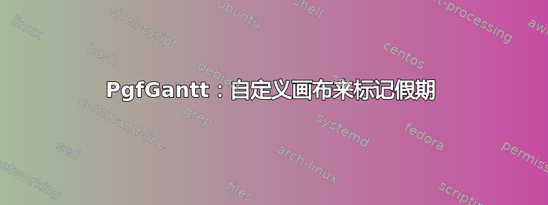 PgfGantt：自定义画布来标记假期