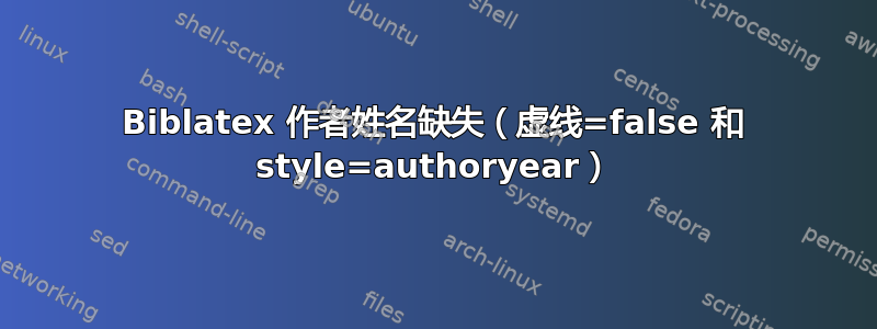 Biblatex 作者姓名缺失（虚线=false 和 style=authoryear）