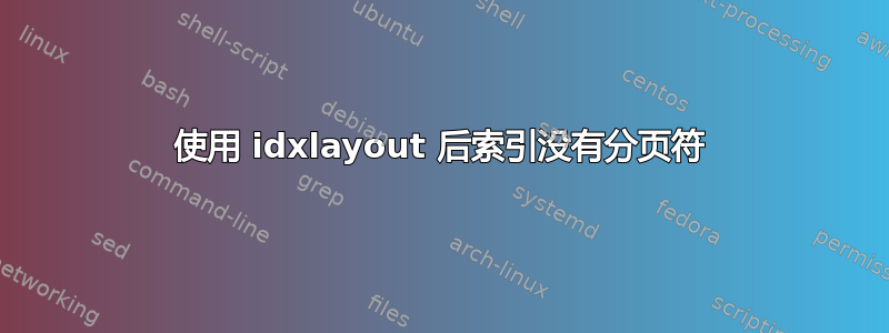 使用 idxlayout 后索引没有分页符