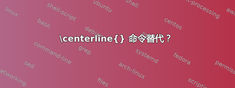 \centerline{} 命令替代？